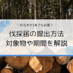 伐採届の提出方法は？対象物や期間を解説【不要な木の処分は専門業者まで】