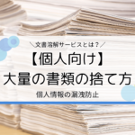 【個人向け】大量にある書類の捨て方｜手軽で簡単な文書溶解サービスとは？