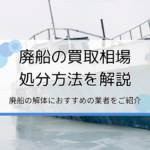 廃船（漁船・レジャー船など）の買取相場やおすすめの解体業者をご紹介