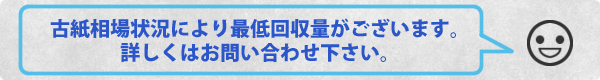 古紙相場状況により最低回収量がございます